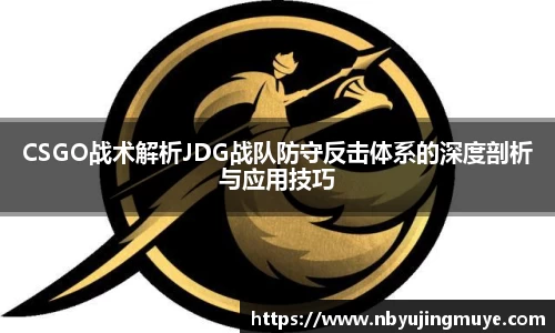 CSGO战术解析JDG战队防守反击体系的深度剖析与应用技巧