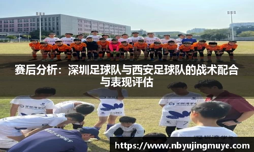 赛后分析：深圳足球队与西安足球队的战术配合与表现评估